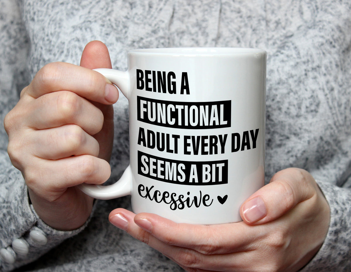 Being a Functional Adult Every Day Seems a Bit Excessive Mug - Funny Quote Mug - White