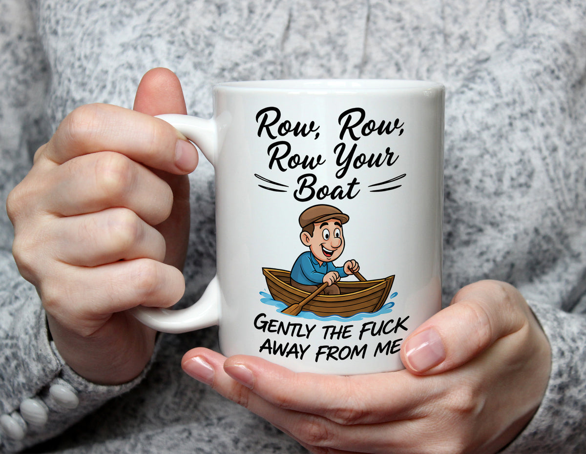 Row, Row, Row Your Boat Gently The Fuck Away From Me - Rude Funny Mug - White