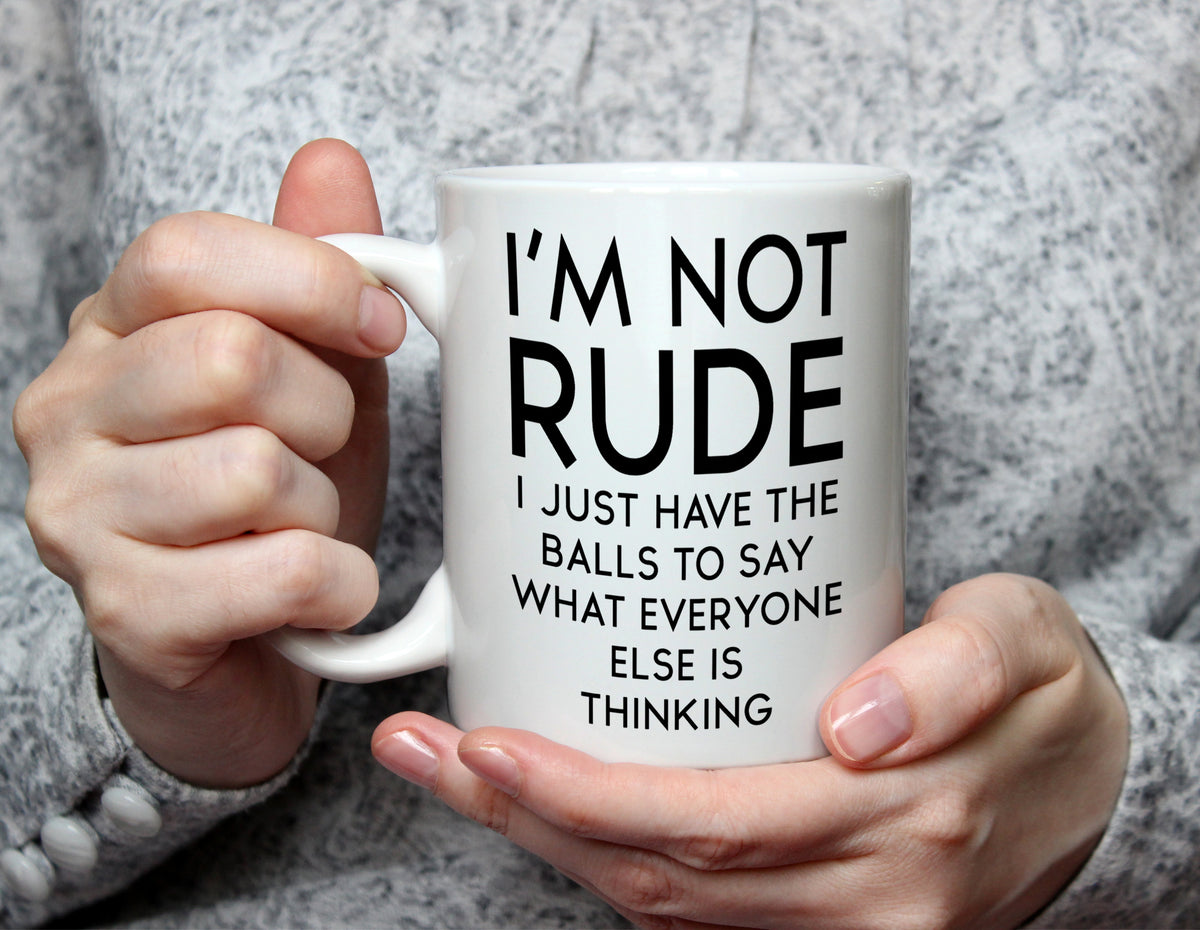 I'm Not Rude I Just Have the Balls to Say It - Funny Cheeky Mug - White