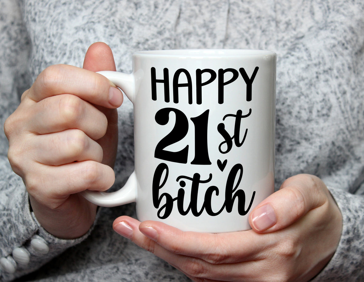 HAPPY 21st Bitch - Cheeky 21st Birthday Mug - White