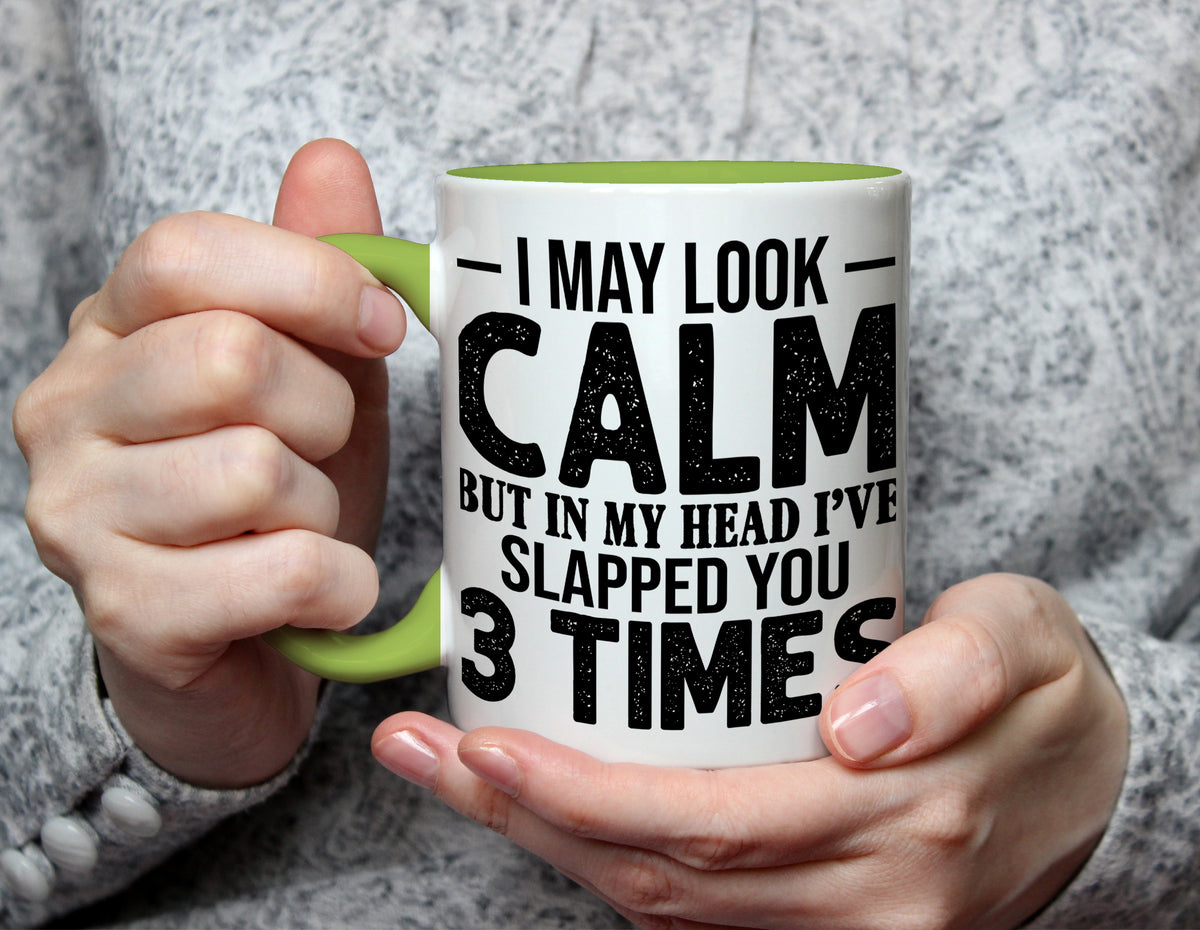 I May Look Calm But In My Head I've Slapped You 3 Times - Sarcastic Mug - Light Green