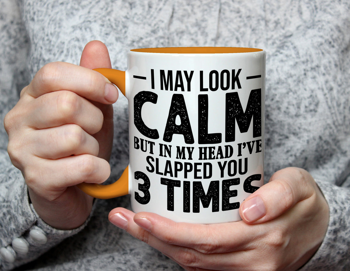 I May Look Calm But In My Head I've Slapped You 3 Times - Sarcastic Mug - Yellow